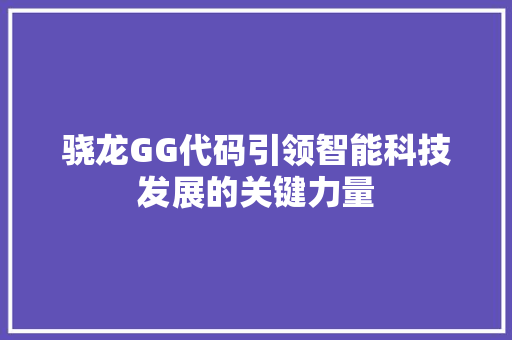 骁龙GG代码引领智能科技发展的关键力量