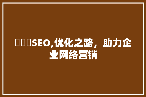 鑲囧簡SEO,优化之路，助力企业网络营销