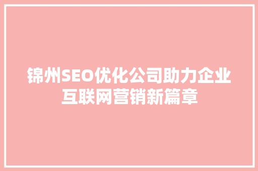 锦州SEO优化公司助力企业互联网营销新篇章