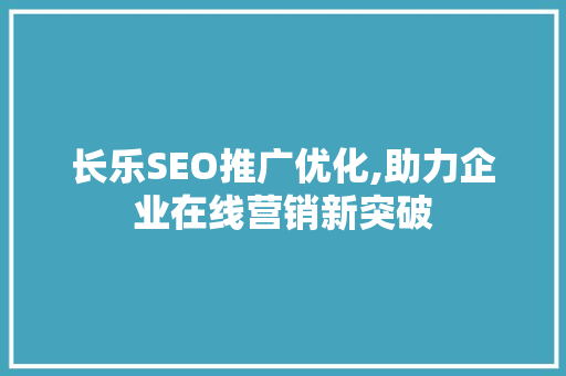 长乐SEO推广优化,助力企业在线营销新突破
