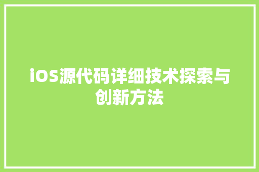iOS源代码详细技术探索与创新方法
