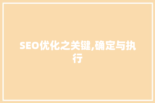 SEO优化之关键,确定与执行