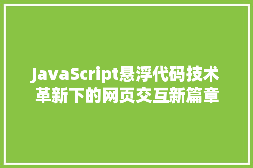 JavaScript悬浮代码技术革新下的网页交互新篇章