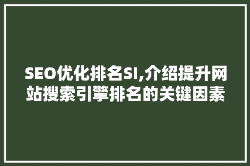 SEO优化排名SI,介绍提升网站搜索引擎排名的关键因素