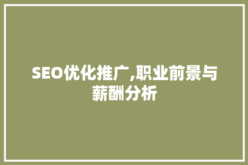 SEO优化推广,职业前景与薪酬分析
