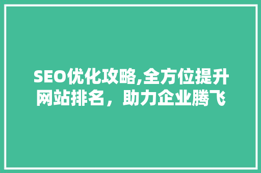 SEO优化攻略,全方位提升网站排名，助力企业腾飞