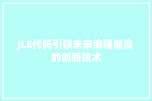JLE代码引领未来编程潮流的创新技术