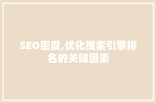 SEO密度,优化搜索引擎排名的关键因素