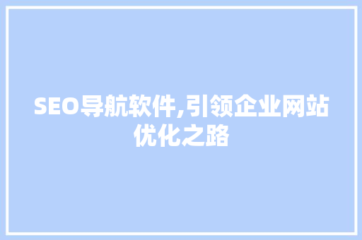 SEO导航软件,引领企业网站优化之路