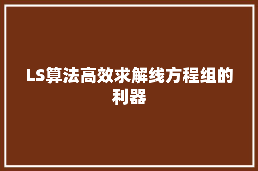 LS算法高效求解线方程组的利器