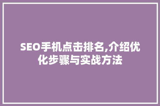 SEO手机点击排名,介绍优化步骤与实战方法