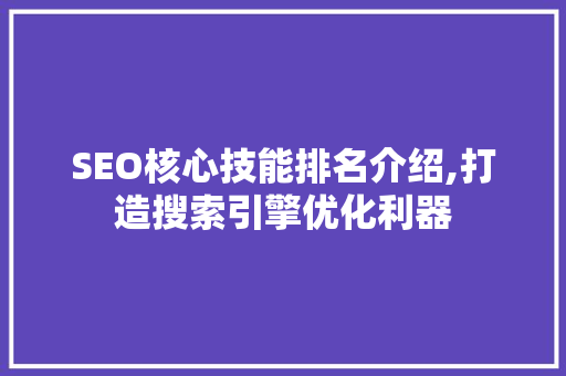 SEO核心技能排名介绍,打造搜索引擎优化利器