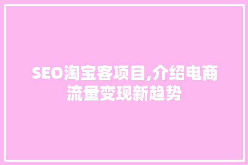 SEO淘宝客项目,介绍电商流量变现新趋势