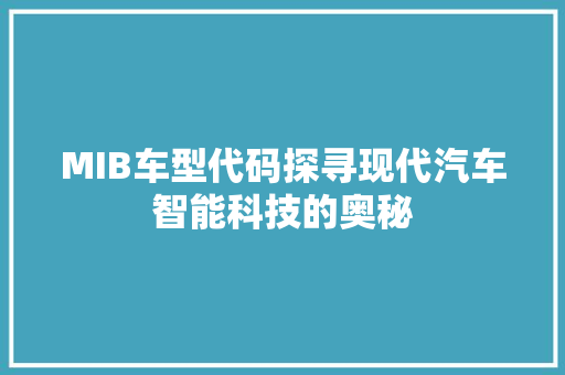 MIB车型代码探寻现代汽车智能科技的奥秘