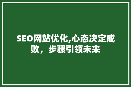 SEO网站优化,心态决定成败，步骤引领未来