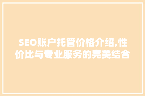 SEO账户托管价格介绍,性价比与专业服务的完美结合