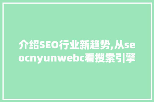 介绍SEO行业新趋势,从seocnyunwebc看搜索引擎优化之路