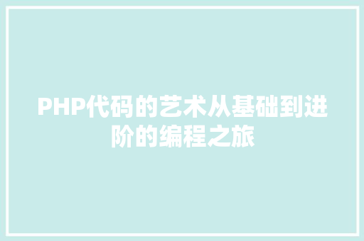 PHP代码的艺术从基础到进阶的编程之旅