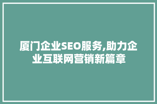厦门企业SEO服务,助力企业互联网营销新篇章