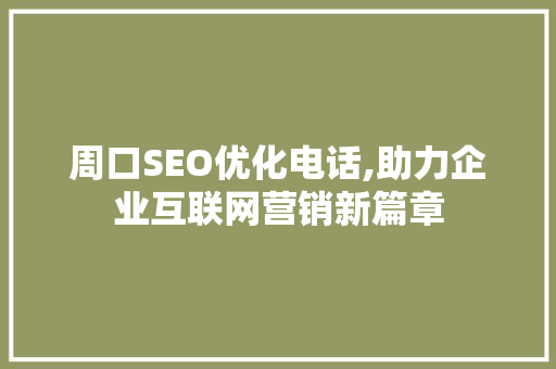 周口SEO优化电话,助力企业互联网营销新篇章