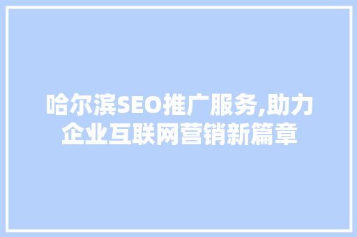 哈尔滨SEO推广服务,助力企业互联网营销新篇章