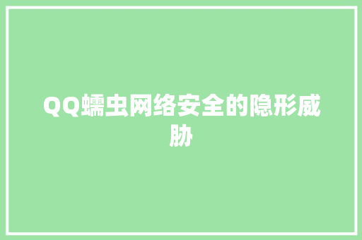 QQ蠕虫网络安全的隐形威胁