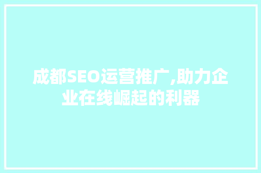 成都SEO运营推广,助力企业在线崛起的利器
