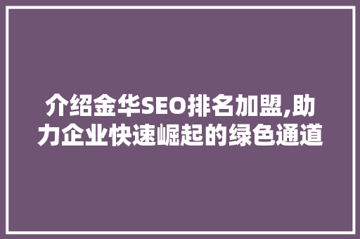 介绍金华SEO排名加盟,助力企业快速崛起的绿色通道