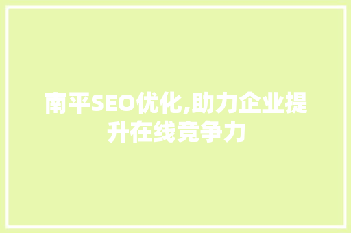 南平SEO优化,助力企业提升在线竞争力
