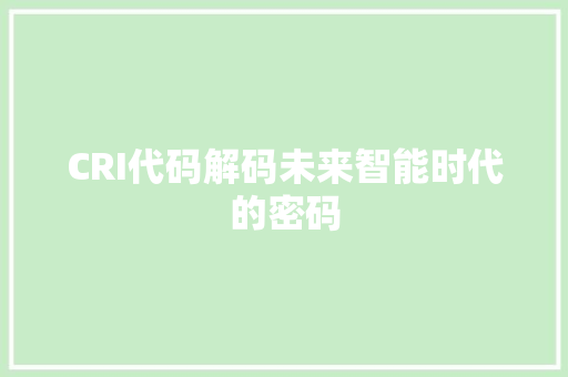 CRI代码解码未来智能时代的密码