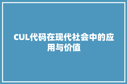 CUL代码在现代社会中的应用与价值