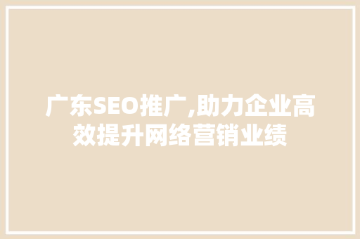 广东SEO推广,助力企业高效提升网络营销业绩
