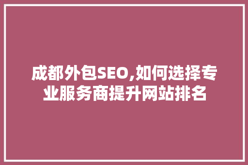 成都外包SEO,如何选择专业服务商提升网站排名