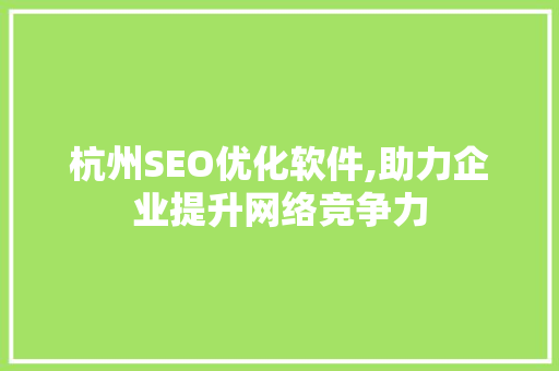 杭州SEO优化软件,助力企业提升网络竞争力