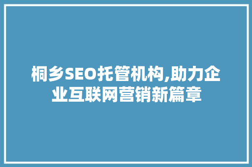 桐乡SEO托管机构,助力企业互联网营销新篇章