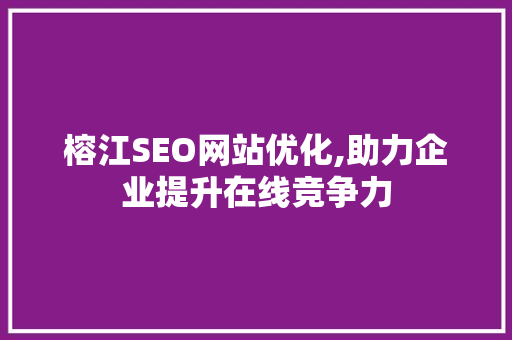 榕江SEO网站优化,助力企业提升在线竞争力