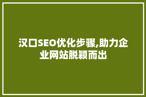 汉口SEO优化步骤,助力企业网站脱颖而出
