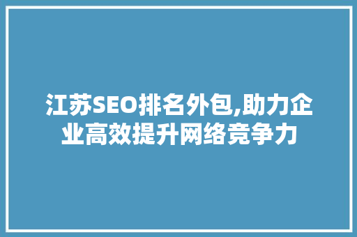 江苏SEO排名外包,助力企业高效提升网络竞争力