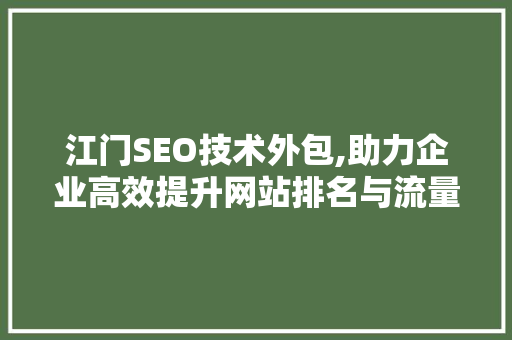 江门SEO技术外包,助力企业高效提升网站排名与流量