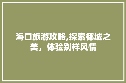 海口旅游攻略,探索椰城之美，体验别样风情
