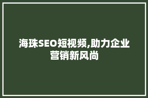 海珠SEO短视频,助力企业营销新风尚