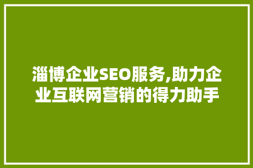 淄博企业SEO服务,助力企业互联网营销的得力助手