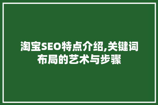淘宝SEO特点介绍,关键词布局的艺术与步骤
