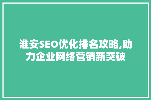 淮安SEO优化排名攻略,助力企业网络营销新突破