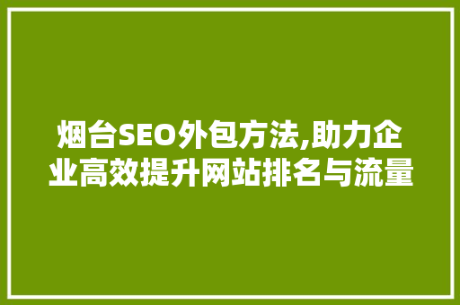 烟台SEO外包方法,助力企业高效提升网站排名与流量