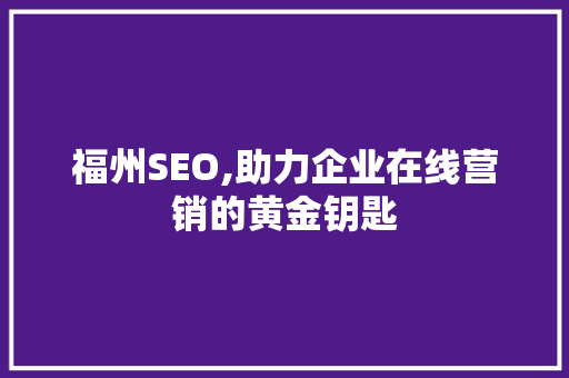 福州SEO,助力企业在线营销的黄金钥匙