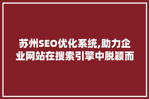 苏州SEO优化系统,助力企业网站在搜索引擎中脱颖而出