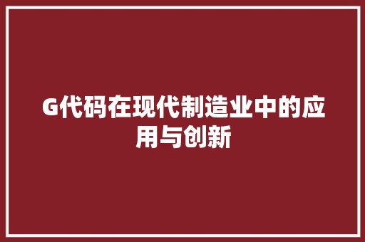 G代码在现代制造业中的应用与创新  第1张