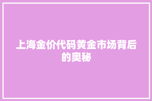 上海金价代码黄金市场背后的奥秘