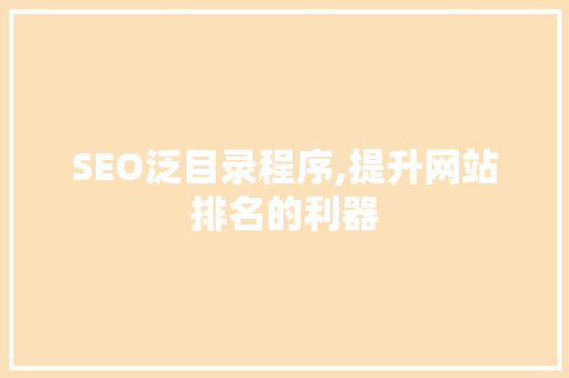 SEO泛目录程序,提升网站排名的利器